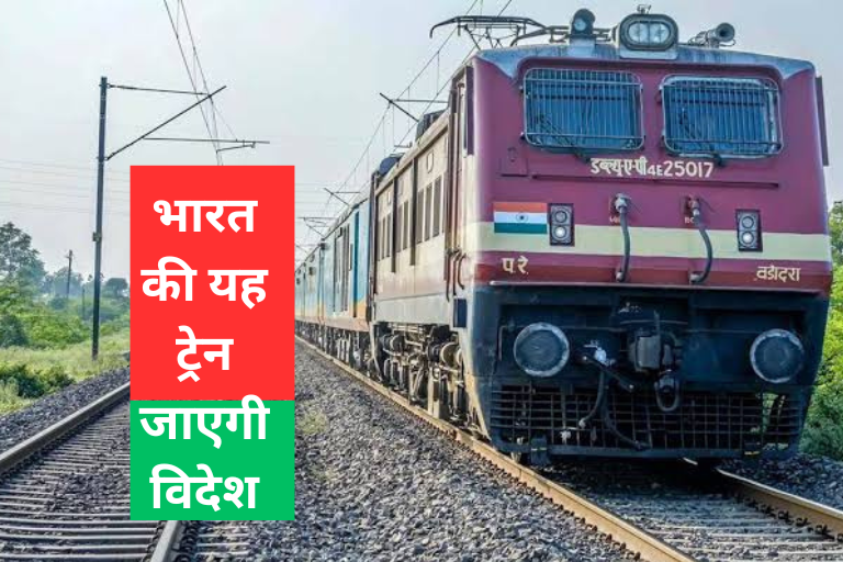 Indian railways update : अब कम खर्चे में घूमो विदेश , भारत की यह ट्रेन जाएगी विदेश , विदेश जाने वाली सभी ट्रेनों की लिस्ट